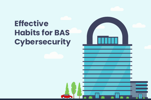 Effective Cybersecurity Habits for Your BAS 